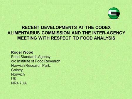 RECENT DEVELOPMENTS AT THE CODEX ALIMENTARIUS COMMISSION AND THE INTER-AGENCY MEETING WITH RESPECT TO FOOD ANALYSIS Roger Wood Food Standards Agency, c/o.