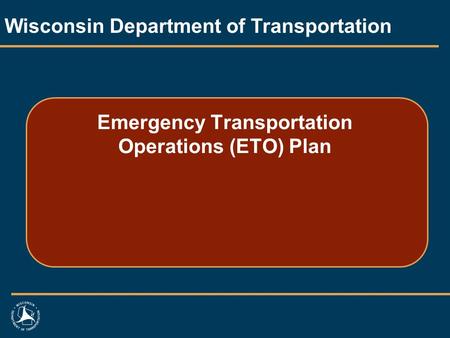 Emergency Transportation Operations (ETO) Plan Wisconsin Department of Transportation.