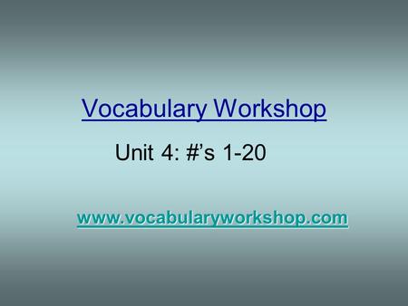 Vocabulary Workshop Unit 4: #’s 1-20 www.vocabularyworkshop.com.