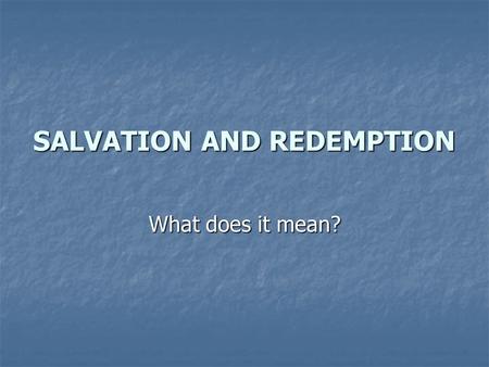 SALVATION AND REDEMPTION What does it mean?. sal·va·tion n. 1. a. Preservation or deliverance from destruction, difficulty, or evil. b. A source, means,
