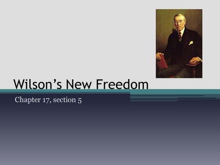 Wilson’s New Freedom Chapter 17, section 5.