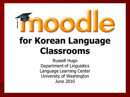 For Korean Language Classrooms Russell Hugo Department of Linguistics Language Learning Center University of Washington June 2010.