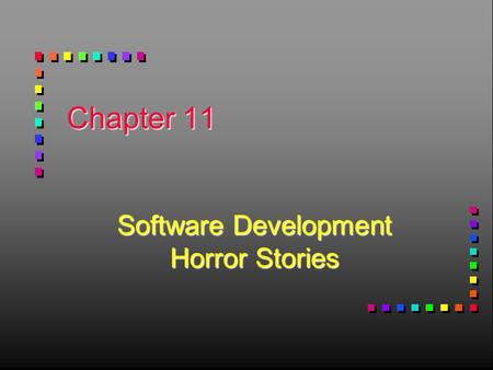 Chapter 11 Software Development Horror Stories. Sampling of Software Problems = Faye Starman gets an electric bill for $6.3 million instead of $63 due.