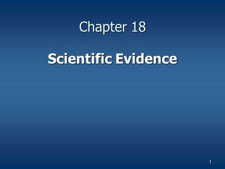 1 Chapter 18 Scientific Evidence. 2 The Use of Scientific Evidence Even though scientific evidence is not infallible, it could contribute to an investigation.