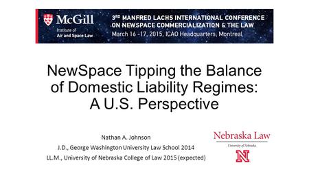NewSpace Tipping the Balance of Domestic Liability Regimes: A U.S. Perspective Nathan A. Johnson J.D., George Washington University Law School 2014 LL.M.,