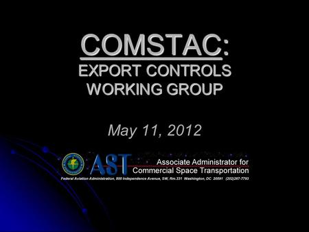 COMSTAC: EXPORT CONTROLS WORKING GROUP COMSTAC: EXPORT CONTROLS WORKING GROUP May 11, 2012.