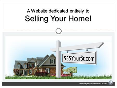 A Website dedicated entirely to Selling Your Home! Powered by Properties Online, Inc. ©2014.