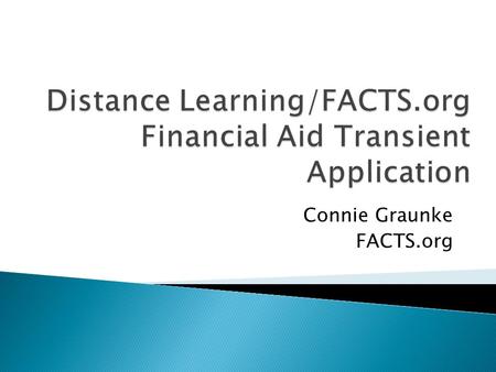 Connie Graunke FACTS.org.  The Florida Virtual Campus shall: ◦ FCLA, CCLA, FDLC, FCAAS – July 1  Implement a streamlined automated, online admissions.