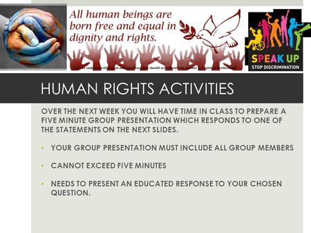 HUMAN RIGHTS ACTIVITIES OVER THE NEXT WEEK YOU WILL HAVE TIME IN CLASS TO PREPARE A FIVE MINUTE GROUP PRESENTATION WHICH RESPONDS TO ONE OF THE STATEMENTS.