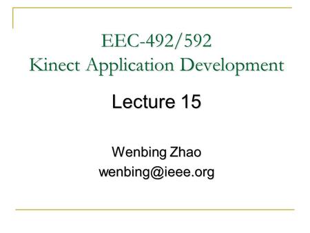 EEC-492/592 Kinect Application Development Lecture 15 Wenbing Zhao