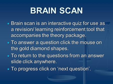 BRAIN SCAN  Brain scan is an interactive quiz for use as a revision/ learning reinforcement tool that accompanies the theory package.  To answer a question.