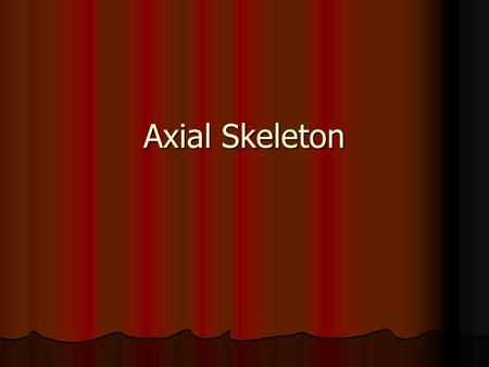 Axial Skeleton. Longitudinal axis of the body Longitudinal axis of the body 80 bones 80 bones Skull Skull Hyoid Hyoid Vertebral column Vertebral column.