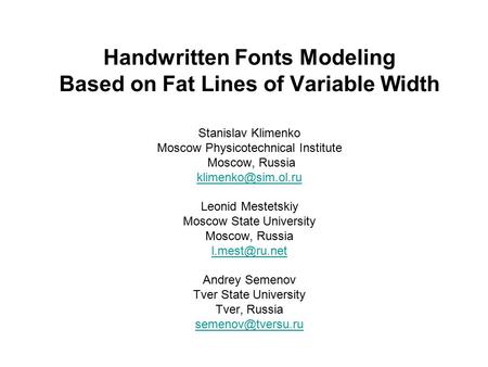 Handwritten Fonts Modeling Based on Fat Lines of Variable Width Stanislav Klimenko Moscow Physicotechnical Institute Moscow, Russia