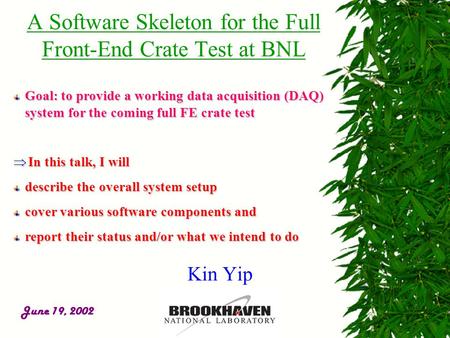 June 19, 2002 A Software Skeleton for the Full Front-End Crate Test at BNL Goal: to provide a working data acquisition (DAQ) system for the coming full.