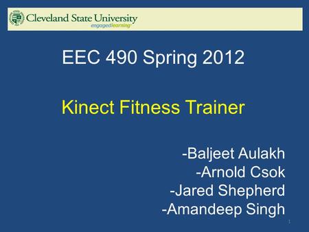 -Baljeet Aulakh -Arnold Csok -Jared Shepherd -Amandeep Singh EEC 490 Spring 2012 Kinect Fitness Trainer 1.
