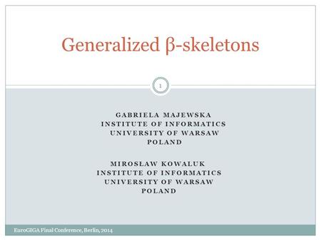 Generalized β-skeletons GABRIELA MAJEWSKA INSTITUTE OF INFORMATICS UNIVERSITY OF WARSAW POLAND MIROSŁAW KOWALUK INSTITUTE OF INFORMATICS UNIVERSITY OF.