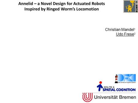 Annelid – a Novel Design for Actuated Robots Inspired by Ringed Worm’s Locomotion Christian Mandel 1 Udo Frese 2.