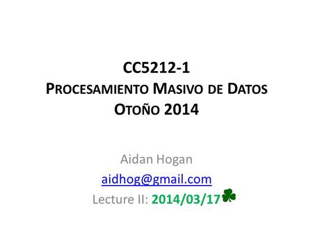 CC5212-1 P ROCESAMIENTO M ASIVO DE D ATOS O TOÑO 2014 Aidan Hogan Lecture II: 2014/03/17.