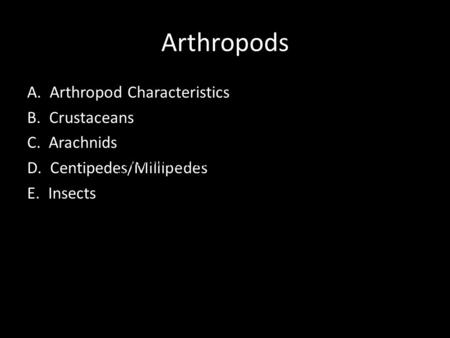 Arthropods A.Arthropod Characteristics B. Crustaceans C. Arachnids D. Centipedes/Millipedes E. Insects  HVM.