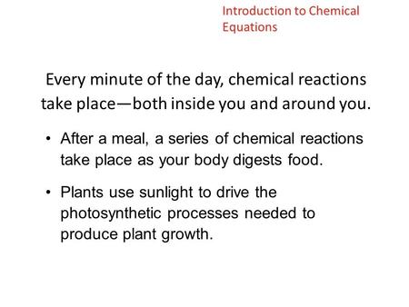 Every minute of the day, chemical reactions take place—both inside you and around you. After a meal, a series of chemical reactions take place as your.