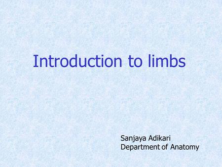 Introduction to limbs Sanjaya Adikari Department of Anatomy.