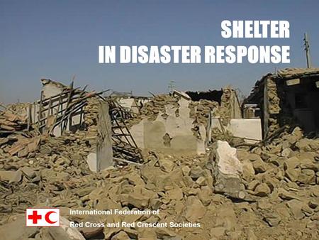 SHELTER IN DISASTER RESPONSE International Federation of Red Cross and Red Crescent Societies.