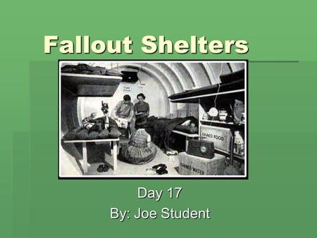 Fallout Shelters Day 17 By: Joe Student. Importance  A Fallout Shelter is a structure designed to allow those inside to survive a nuclear blast as well.