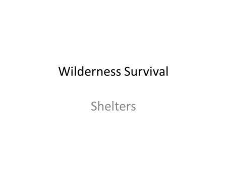 Wilderness Survival Shelters. Why build a shelter? A shelter can protect you from the sun, insects, wind, rain, snow, hot or cold temperatures, and enemy.