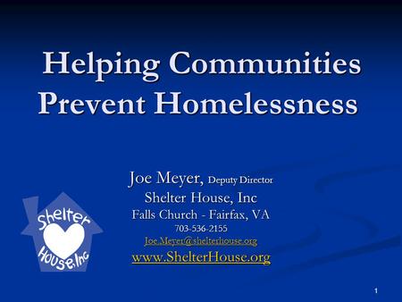 1 Helping Communities Prevent Homelessness Helping Communities Prevent Homelessness Joe Meyer, Deputy Director Shelter House, Inc Falls Church - Fairfax,