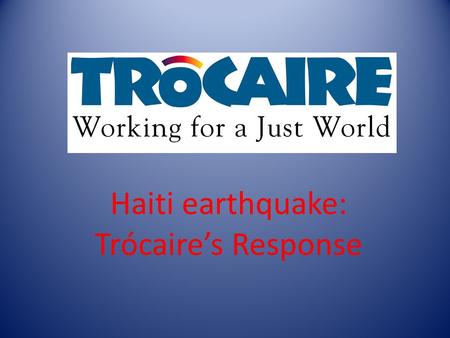 Haiti earthquake: Trócaire’s Response. Haiti: Fact file Haiti is and island located in the Caribbean. Capital: Port-au-Prince Population: 8,400,000 Language: