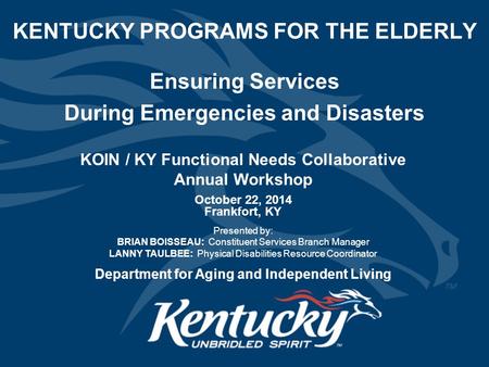 KENTUCKY PROGRAMS FOR THE ELDERLY October 22, 2014 Frankfort, KY Presented by: BRIAN BOISSEAU: Constituent Services Branch Manager LANNY TAULBEE: Physical.