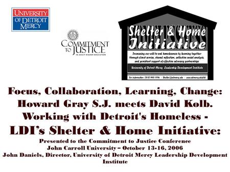 Focus, Collaboration, Learning, Change: Howard Gray S.J. meets David Kolb. Working with Detroit's Homeless - LDI’s Shelter & Home Initiative: Presented.