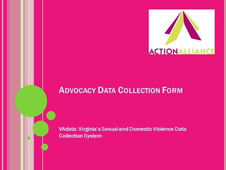 A DVOCACY D ATA C OLLECTION F ORM VAdata: Virginia’s Sexual and Domestic Violence Data Collection System.