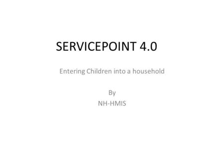 SERVICEPOINT 4.0 Entering Children into a household By NH-HMIS.
