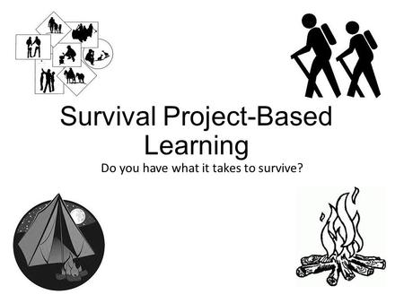 Survival Project-Based Learning Do you have what it takes to survive?