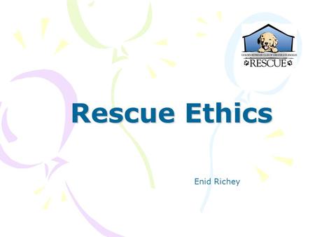 Rescue Ethics Enid Richey. Rescue Ethics What are Ethics? The study of values and customs of a person or group. It covers the analysis and employment.