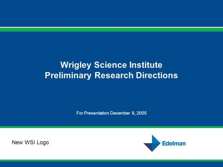 Wrigley Science Institute Preliminary Research Directions For Presentation December 8, 2005 New WSI Logo.