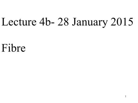1 Lecture 4b- 28 January 2015 Fibre. 2 Overview of lecture 4b Fibre  Fibre structure and classification and effects  Idatme of fibres  Fibres in health.