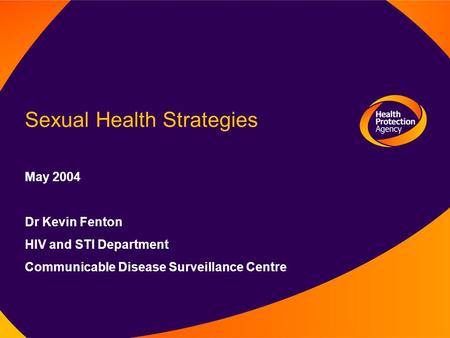 Sexual Health Strategies May 2004 Dr Kevin Fenton HIV and STI Department Communicable Disease Surveillance Centre.