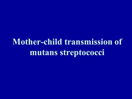 Mother-child transmission of mutans streptococci.