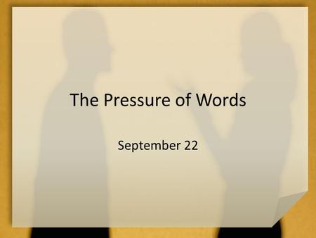 The Pressure of Words September 22.