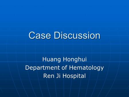 Case Discussion Huang Honghui Department of Hematology Ren Ji Hospital.