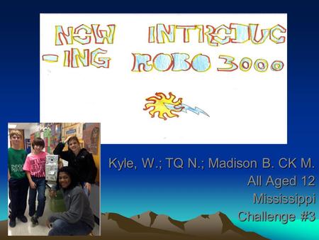 Kyle, W.; TQ N.; Madison B. CK M. All Aged 12 Mississippi Challenge #3.