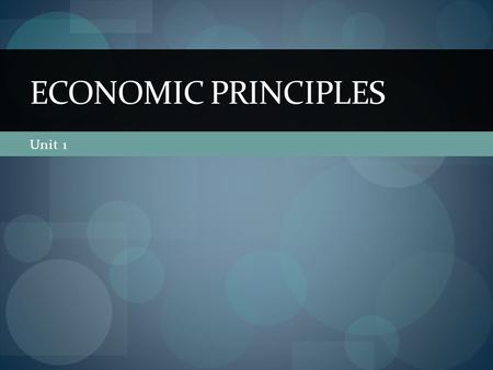 ECONOMIC PRINCIPLES Unit 1.