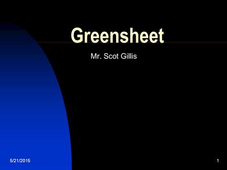 5/21/20151 Greensheet Mr. Scot Gillis. 5/21/20152 Greensheet Background: Leland Graduate -1985 West Valley College - 1985-87 San Jose State University.