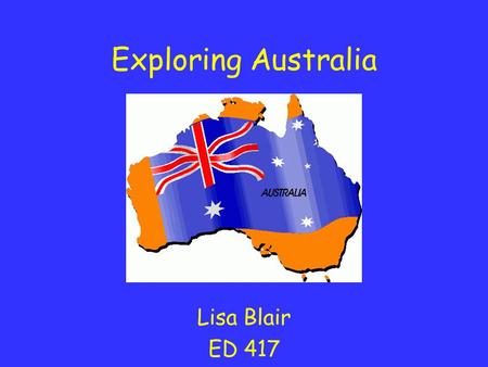Exploring Australia Lisa Blair ED 417. Social Studies Lesson Theme: Exploring Australia Grade: 2 nd Objective: To learn about the Australian Culture.