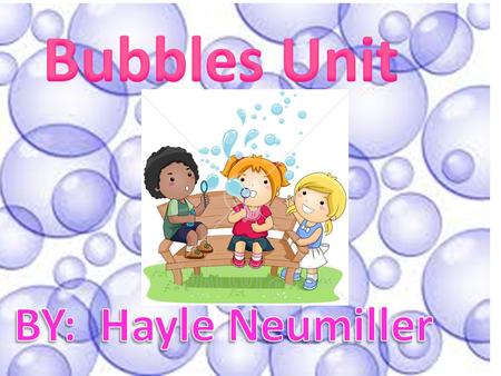 Students will take part in a thematic unit on bubbles. This unit will integrate reading and writing with social studies, science, mathematics, art,