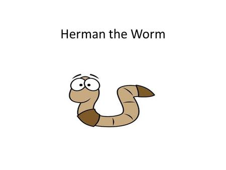 Herman the Worm.