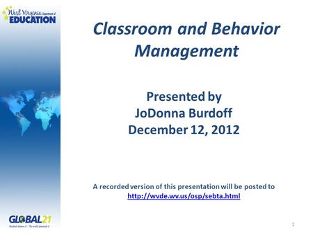 Classroom and Behavior Management 1 A recorded version of this presentation will be posted to  Presented by JoDonna Burdoff.