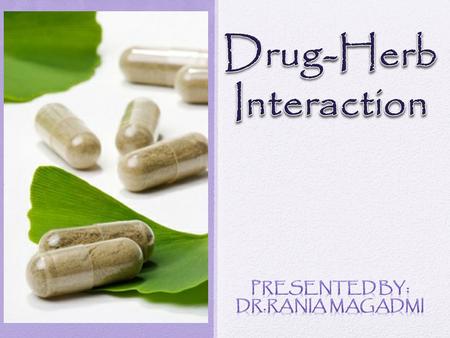 The aim of this presentation is to highlight the clinicalinteractions between herbal product and prescribeddrugs.